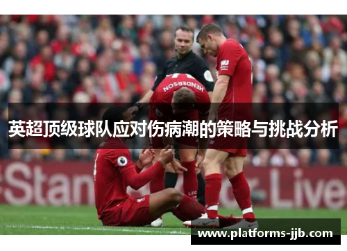 英超顶级球队应对伤病潮的策略与挑战分析 英超顶级球队应对伤病潮的策略与挑战分析