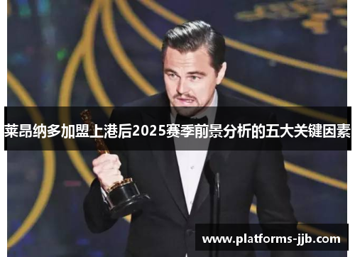 莱昂纳多加盟上港后2025赛季前景分析的五大关键因素 莱昂纳多加盟上港后2025赛季前景分析的五大关键因素