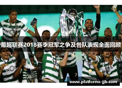 葡超联赛2018赛季冠军之争及各队表现全面回顾