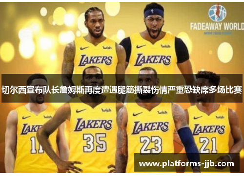 切尔西宣布队长詹姆斯再度遭遇腿筋撕裂伤情严重恐缺席多场比赛 切尔西宣布队长詹姆斯再度遭遇腿筋撕裂伤情严重恐缺席多场比赛