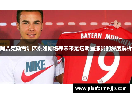阿贾克斯青训体系如何培养未来足坛明星球员的深度解析